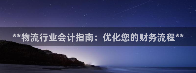 28圈注册网页版：**物流行业会计指