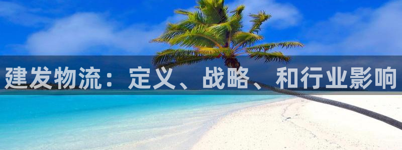 28圈是正规平台吗：建发物流：定义、