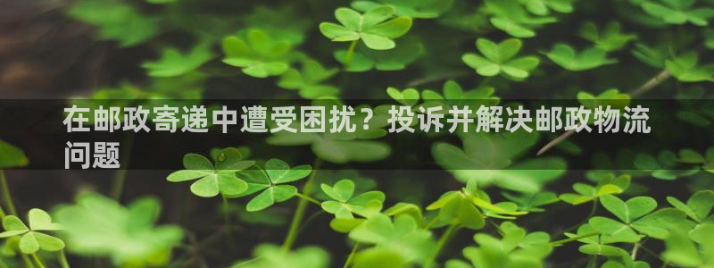 28圈注册网址：在邮政寄递中遭受困扰