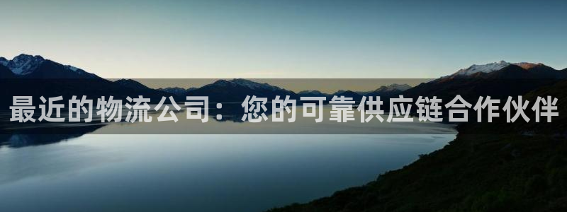 28圈人头费：最近的物流公司：您的可靠供应链合作伙伴